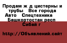 Продам ж/д цистерны и трубы - Все города Авто » Спецтехника   . Башкортостан респ.,Сибай г.